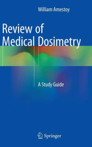 Title: Review of Medical Dosimetry: A Study Guide, Author: William Amestoy