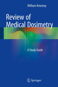 Title: Review of Medical Dosimetry: A Study Guide, Author: William Amestoy