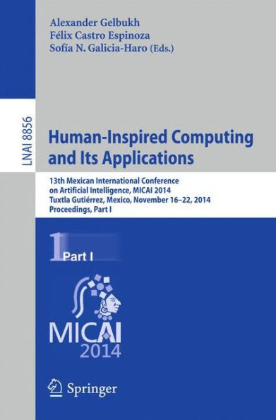 Human-Inspired Computing and its Applications: 13th Mexican International Conference on Artificial Intelligence, MICAI2014, Tuxtla Gutiérrez, Mexico, November 16-22, 2014. Proceedings, Part I