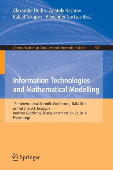 Information Technologies and Mathematical Modelling: 13th International Scientific Conference, named after A.F. Terpugov, ITMM 2014, Anzhero-Sudzhensk, Russia, November 20-22, 2014. Proceedings
