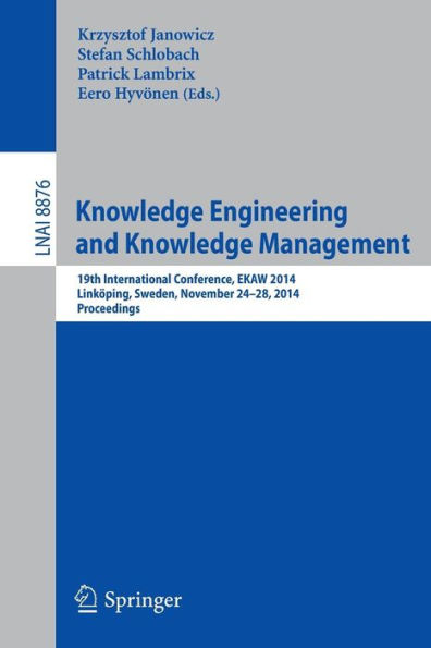 Knowledge Engineering and Knowledge Management: 19th International Conference, EKAW 2014, Linköping, Sweden, November 24-28, 2014, Proceedings