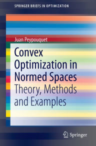 Title: Convex Optimization in Normed Spaces: Theory, Methods and Examples, Author: Juan Peypouquet