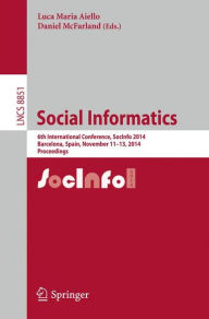 Title: Social Informatics: 6th International Conference, SocInfo 2014, Barcelona, Spain, November 11-13, 2014, Proceedings, Author: Luca Maria Aiello