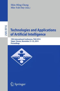 Title: Technologies and Applications of Artificial Intelligence: 19th International Conference, TAAI 2014, Taipei, Taiwan, November 21-23, 2014, Proceedings, Author: Shin-Ming Cheng