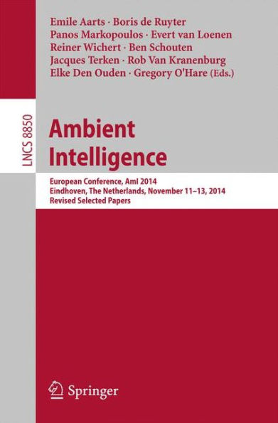 Ambient Intelligence: European Conference, AmI 2014, Eindhoven, The Netherlands, November 11-13, 2014. Revised Selected Papers