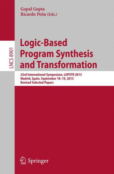 Logic-Based Program Synthesis and Transformation: 23rd International Symposium, LOPSTR 2013, Madrid, Spain, September 18-19, 2013, Revised Selected Papers