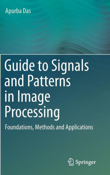 Guide to Signals and Patterns in Image Processing: Foundations, Methods and Applications