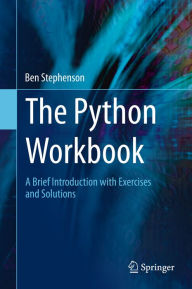 Title: The Python Workbook: A Brief Introduction with Exercises and Solutions, Author: Ben Stephenson