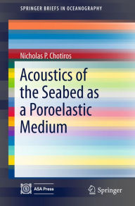 Title: Acoustics of the Seabed as a Poroelastic Medium, Author: Nicholas P. Chotiros