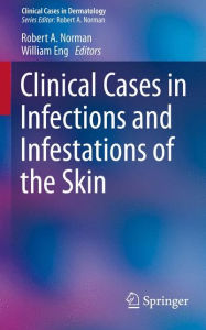 Title: Clinical Cases in Infections and Infestations of the Skin, Author: Robert A. Norman