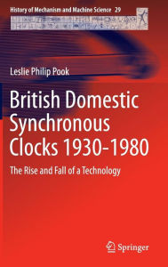 Title: British Domestic Synchronous Clocks 1930-1980: The Rise and Fall of a Technology, Author: Leslie Philip Pook