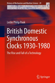 Title: British Domestic Synchronous Clocks 1930-1980: The Rise and Fall of a Technology, Author: Leslie Philip Pook