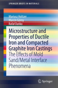 Title: Microstructure and Properties of Ductile Iron and Compacted Graphite Iron Castings: The Effects of Mold Sand/Metal Interface Phenomena, Author: Mariusz Holtzer