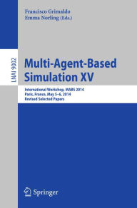 Title: Multi-Agent-Based Simulation XV: International Workshop, MABS 2014, Paris, France, May 5-6, 2014, Revised Selected Papers, Author: Francisco Grimaldo