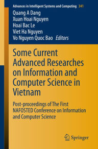 Title: Some Current Advanced Researches on Information and Computer Science in Vietnam: Post-proceedings of The First NAFOSTED Conference on Information and Computer Science, Author: Quang A. Dang