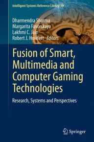 Title: Fusion of Smart, Multimedia and Computer Gaming Technologies: Research, Systems and Perspectives, Author: Dharmendra Sharma