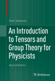 Title: An Introduction to Tensors and Group Theory for Physicists, Author: Nadir Jeevanjee
