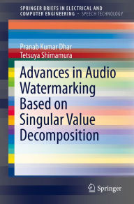 Title: Advances in Audio Watermarking Based on Singular Value Decomposition, Author: Pranab Kumar Dhar