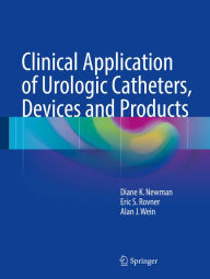 Title: Clinical Application of Urologic Catheters, Devices and Products, Author: Diane K. Newman