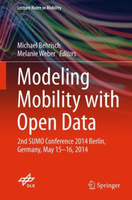 Title: Modeling Mobility with Open Data: 2nd SUMO Conference 2014 Berlin, Germany, May 15-16, 2014, Author: Michael Behrisch