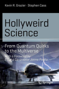 Title: Hollyweird Science: From Quantum Quirks to the Multiverse, Author: Kevin R. Grazier