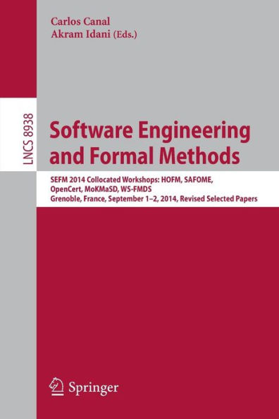 Software Engineering and Formal Methods: SEFM 2014 Collocated Workshops: HOFM, SAFOME, OpenCert, MoKMaSD, WS-FMDS, Grenoble, France, September 1-2, 2014, Revised Selected Papers