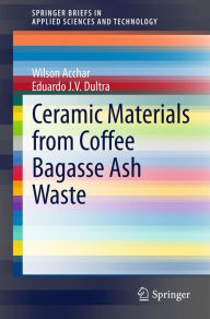 Title: Ceramic Materials from Coffee Bagasse Ash Waste, Author: Wilson Acchar