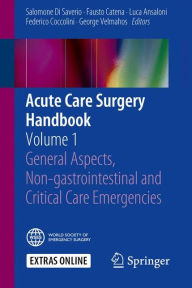 Title: Acute Care Surgery Handbook: Volume 1 General Aspects, Non-gastrointestinal and Critical Care Emergencies, Author: Salomone Di Saverio