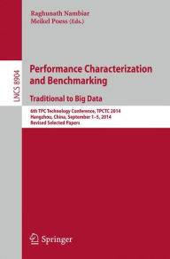 Title: Performance Characterization and Benchmarking. Traditional to Big Data: 6th TPC Technology Conference, TPCTC 2014, Hangzhou, China, September 1--5, 2014. Revised Selected Papers, Author: Raghunath Nambiar