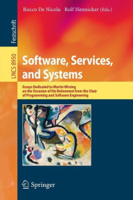 Title: Software, Services, and Systems: Essays Dedicated to Martin Wirsing on the Occasion of His Retirement from the Chair of Programming and Software Engineering, Author: Rocco De Nicola