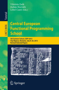Title: Central European Functional Programming School: 5th Summer School, CEFP 2013, Cluj-Napoca, Romania, July 8-20, 2013, Revised Selected Papers, Author: Viktória Zsók