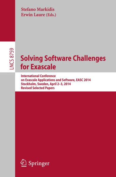 Solving Software Challenges for Exascale: International Conference on Exascale Applications and Software, EASC 2014, Stockholm, Sweden, April 2-3, 2014, Revised Selected Papers