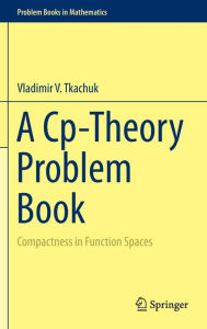 Title: A Cp-Theory Problem Book: Compactness in Function Spaces, Author: Vladimir V. Tkachuk
