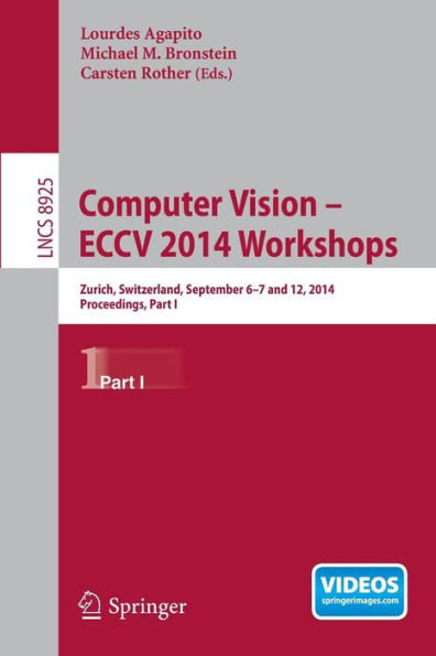 Computer Vision - ECCV 2014 Workshops: Zurich, Switzerland, September 6-7 and 12, 2014, Proceedings, Part I