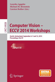Title: Computer Vision - ECCV 2014 Workshops: Zurich, Switzerland, September 6-7 and 12, 2014, Proceedings, Part IV, Author: Lourdes Agapito