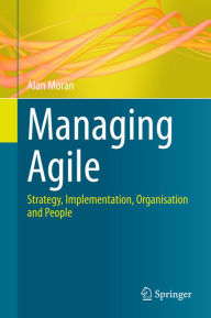 Title: Managing Agile: Strategy, Implementation, Organisation and People, Author: Alan Moran