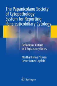 Title: The Papanicolaou Society of Cytopathology System for Reporting Pancreaticobiliary Cytology: Definitions, Criteria and Explanatory Notes, Author: Martha Bishop Pitman