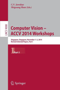 Title: Computer Vision - ACCV 2014 Workshops: Singapore, Singapore, November 1-2, 2014, Revised Selected Papers, Part I, Author: C.V. Jawahar
