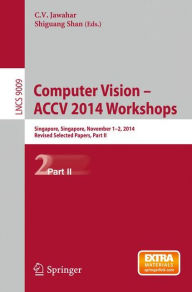 Title: Computer Vision - ACCV 2014 Workshops: Singapore, Singapore, November 1-2, 2014, Revised Selected Papers, Part II, Author: C.V. Jawahar