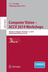 Title: Computer Vision - ACCV 2014 Workshops: Singapore, Singapore, November 1-2, 2014, Revised Selected Papers, Part III, Author: C. V. Jawahar