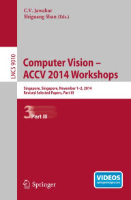 Title: Computer Vision - ACCV 2014 Workshops: Singapore, Singapore, November 1-2, 2014, Revised Selected Papers, Part III, Author: C. V. Jawahar