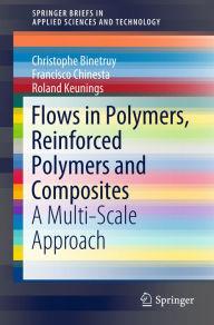 Title: Flows in Polymers, Reinforced Polymers and Composites: A Multi-Scale Approach, Author: Christophe Binetruy
