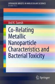 Title: Co-Relating Metallic Nanoparticle Characteristics and Bacterial Toxicity, Author: Anil K. Suresh
