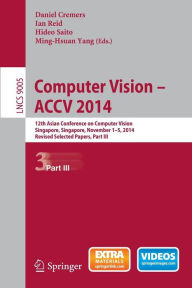 Title: Computer Vision -- ACCV 2014: 12th Asian Conference on Computer Vision, Singapore, Singapore, November 1-5, 2014, Revised Selected Papers, Part III, Author: Daniel Cremers