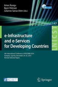 Title: e-Infrastructure and e-Services for Developing Countries: 6th International Conference, AFRICOMM 2014, Kampala, Uganda, November 24-25, 2014, Revised Selected Papers, Author: Amos Nungu