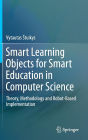 Smart Learning Objects for Smart Education in Computer Science: Theory, Methodology and Robot-Based Implementation