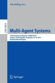 Title: Multi-Agent Systems: 12th European Conference, EUMAS 2014, Prague, Czech Republic, December 18-19, 2014, Revised Selected Papers, Author: Nils Bulling