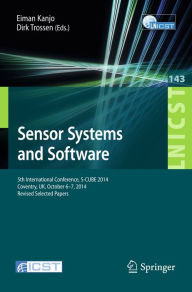 Title: Sensor Systems and Software: 5th International Conference, S-CUBE 2014, Coventry, UK, October 6-7, 2014, Revised Selected Papers, Author: Eiman Kanjo