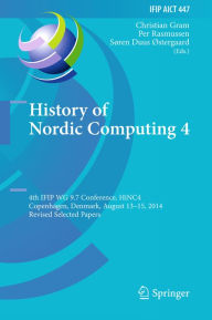 Title: History of Nordic Computing 4: 4th IFIP WG 9.7 Conference, HiNC 4, Copenhagen, Denmark, August 13-15, 2014, Revised Selected Papers, Author: Christian Gram