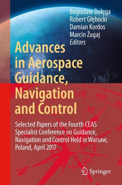 Advances in Aerospace Guidance, Navigation and Control: Selected Papers of the Third CEAS Specialist Conference on Guidance, Navigation and Control held in Toulouse